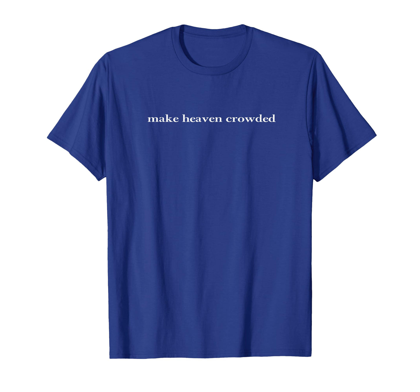 Make Heaven Crowded Christian Faith Bible Heaven Church T-Shirt