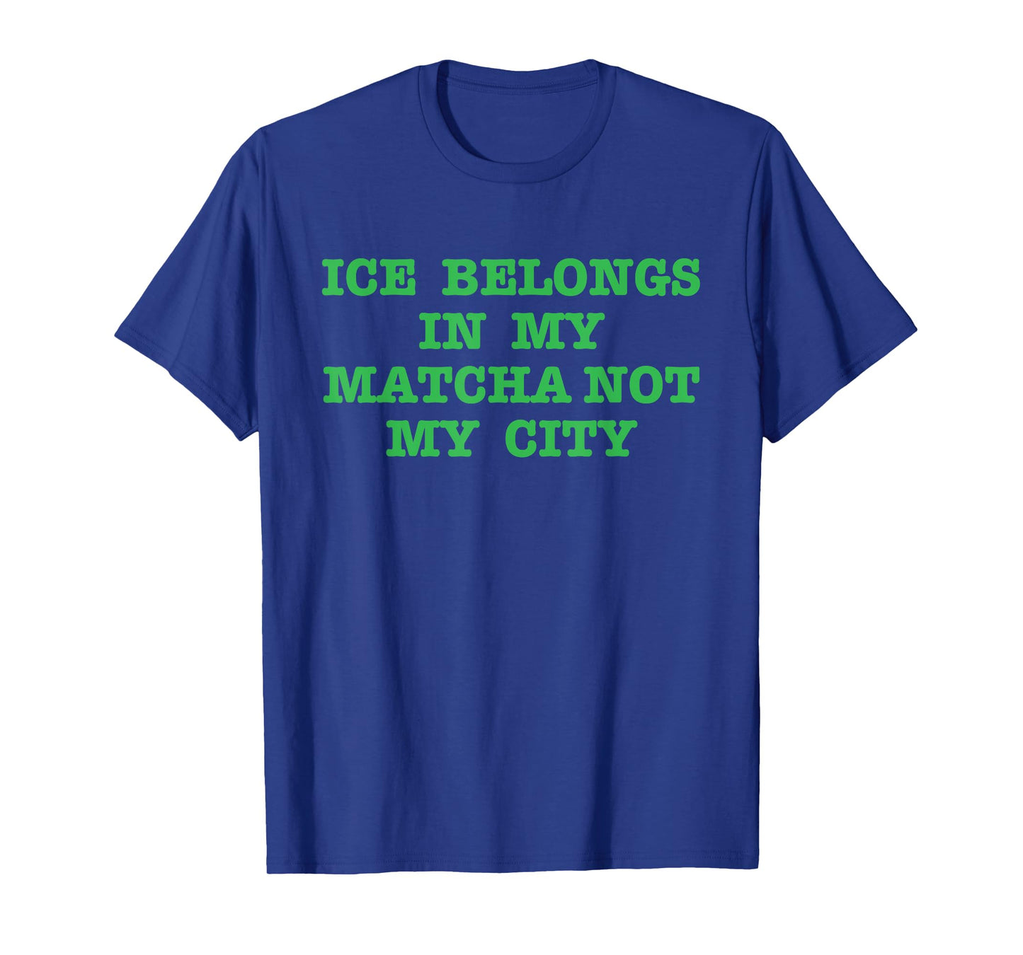 Ice Belongs in My Matcha Not My City Design T-Shirt