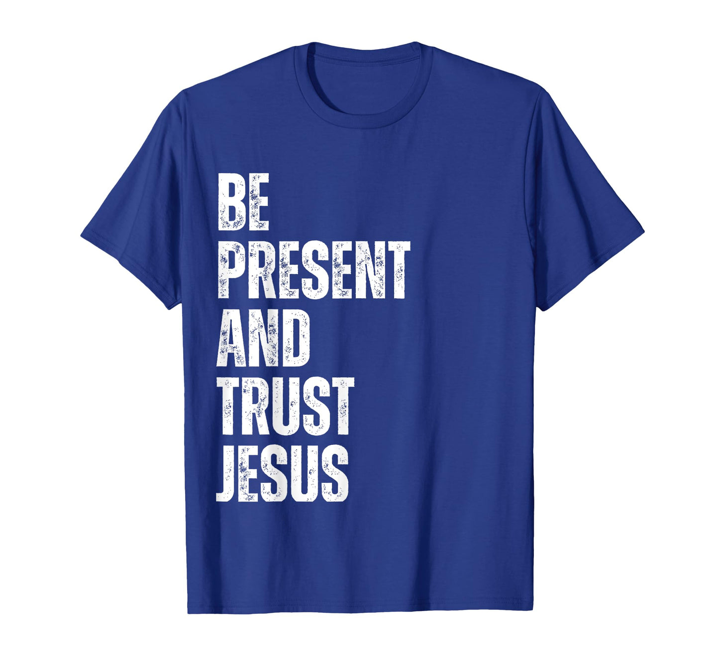 Be Present and Trust Jesus God Faith Christian Religious T-Shirt