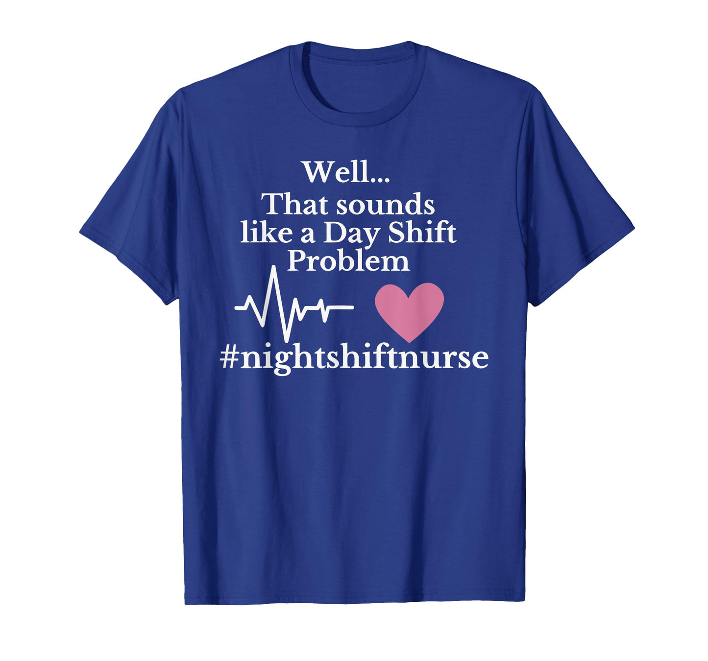 Well... That sounds like a Day Shift Problem Funny design T-Shirt