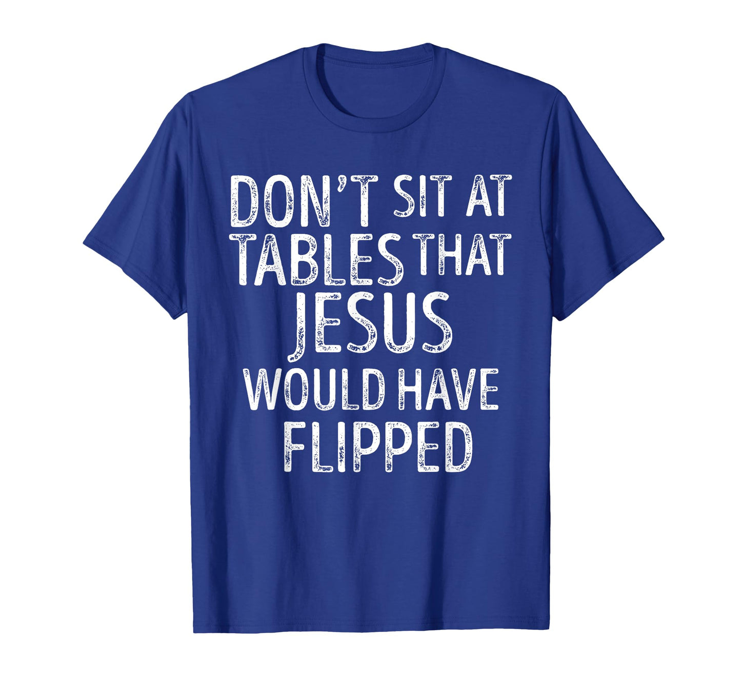 Don't Sit At Tables That Jesus Would Have Flipped Funny T-Shirt