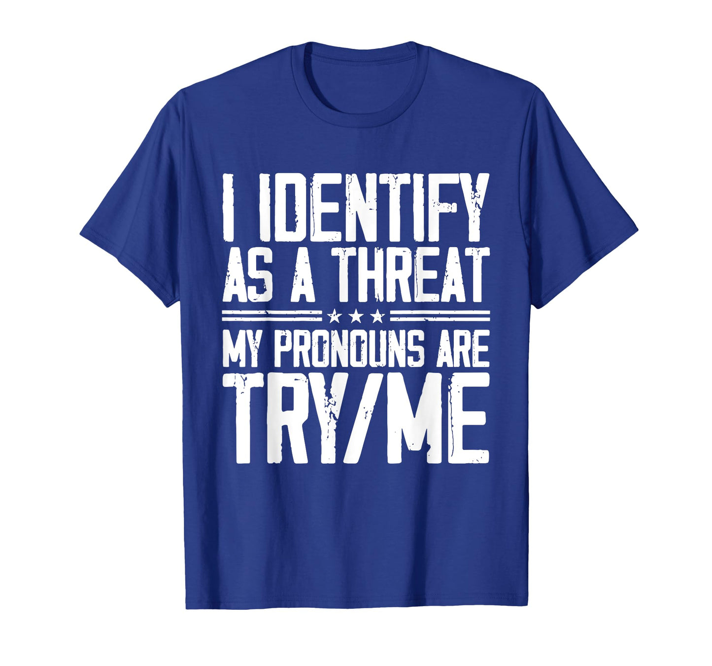 I Identify As A Threat, My Pronouns are Try/Me Funny T-Shirt