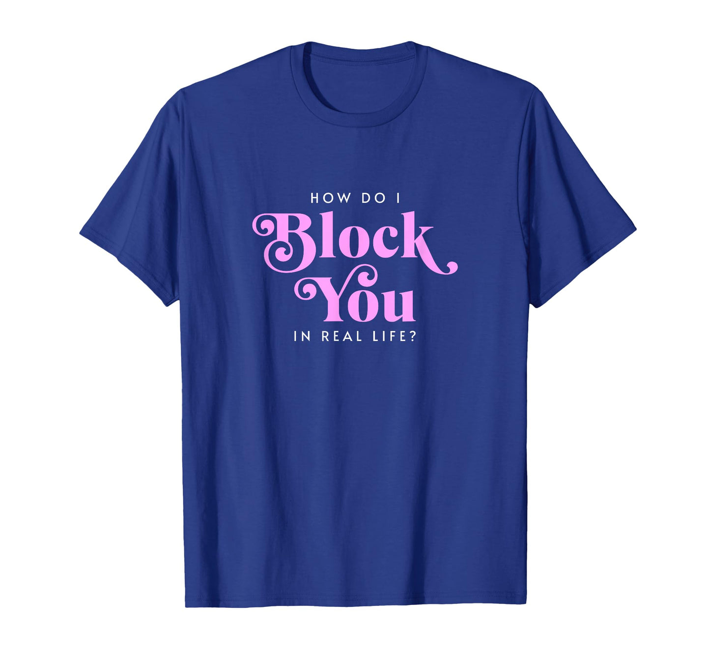 How Do I Block You Real Life Funny Sarcasm Humor Casual T-Shirt