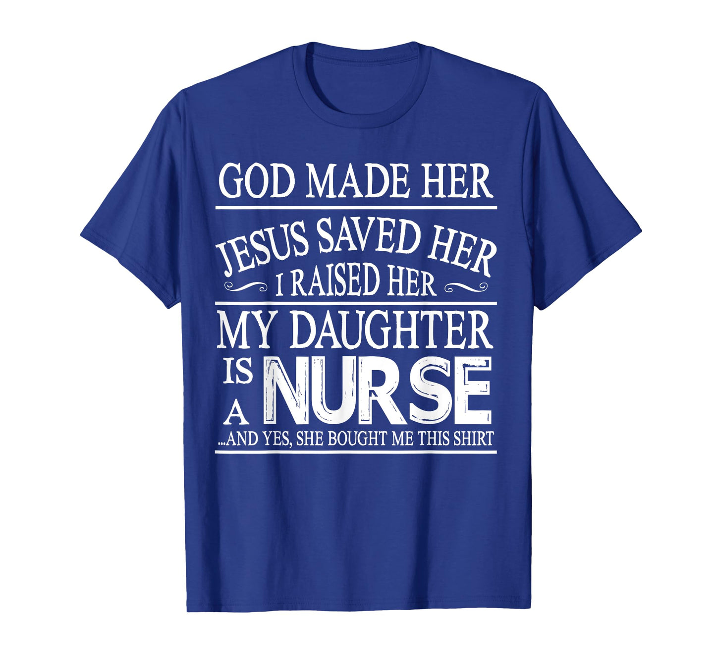 God Made Her Jesus Saved I Raised My Daughter Is A Nurse T-Shirt