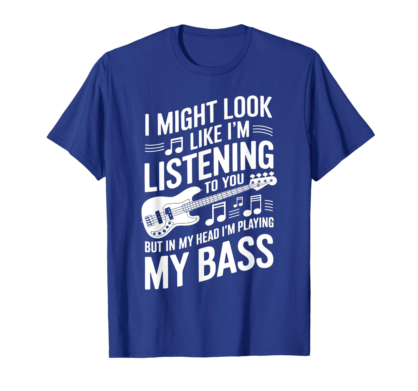 I Might Look Like I'm Listening To You Funny Bass T-Shirt