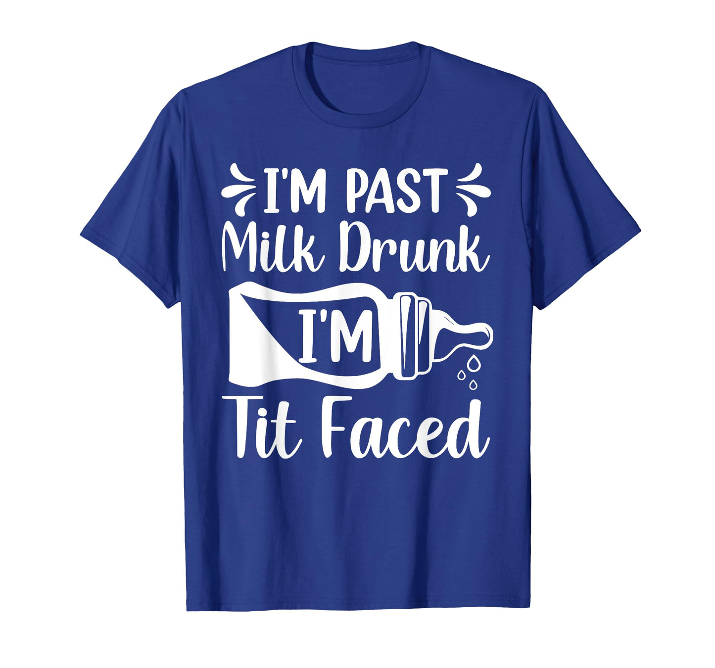 I'M PAST MILK DRUNK I'M TIT FACED Funny design T-Shirt