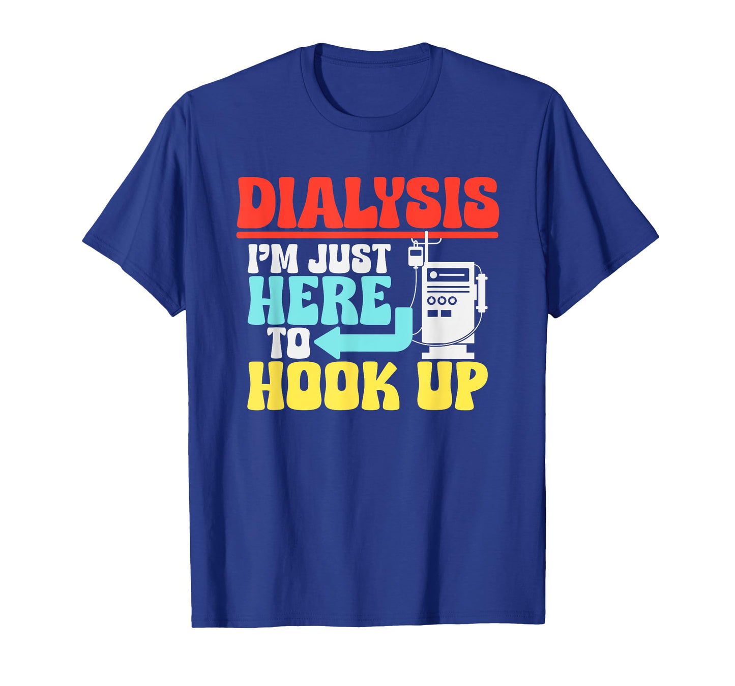 Dialysis I'm Just Here To Hook Up a Funny Dialysis T-Shirt