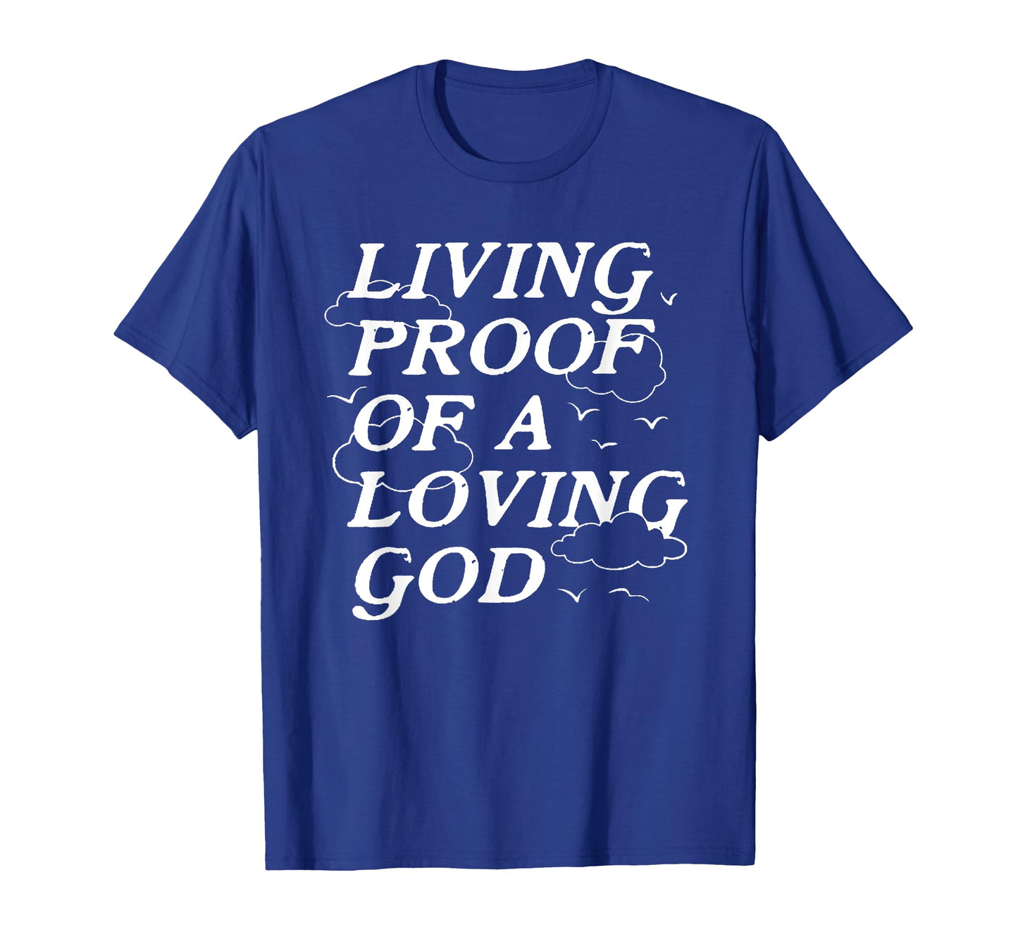 Living Proof Of A Loving God T-Shirt