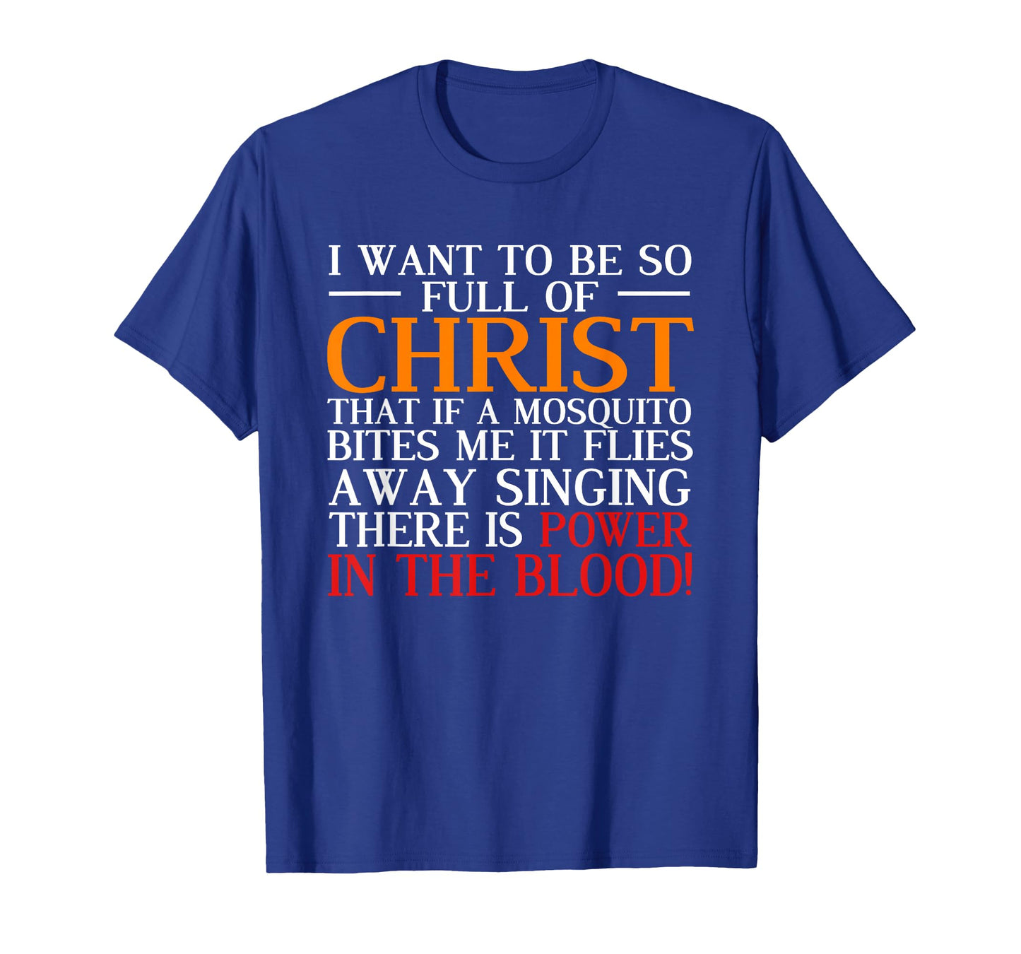 I Want To Be So Full Of Christ There Is Power In The Blood T-Shirt