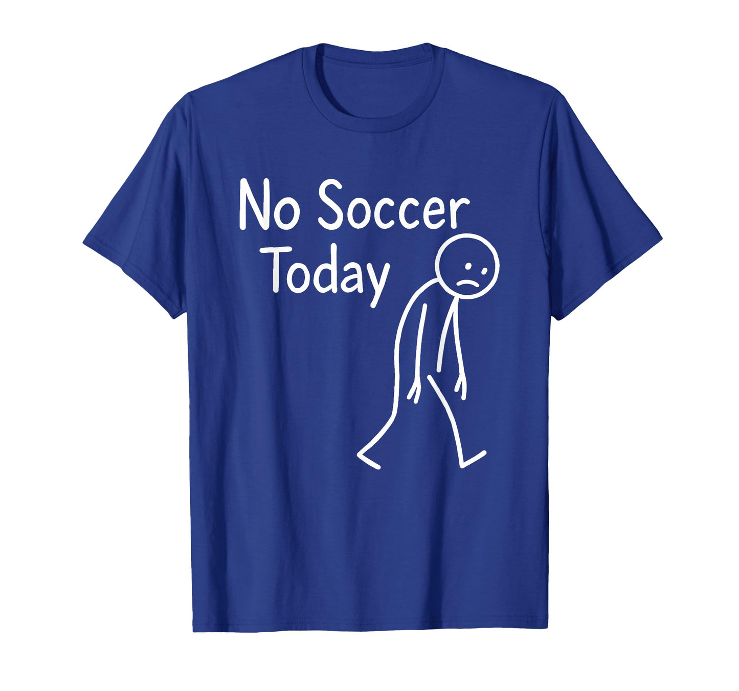 Sad Stick Figure Soccer Lover No Football Today Fathers Day T-Shirt