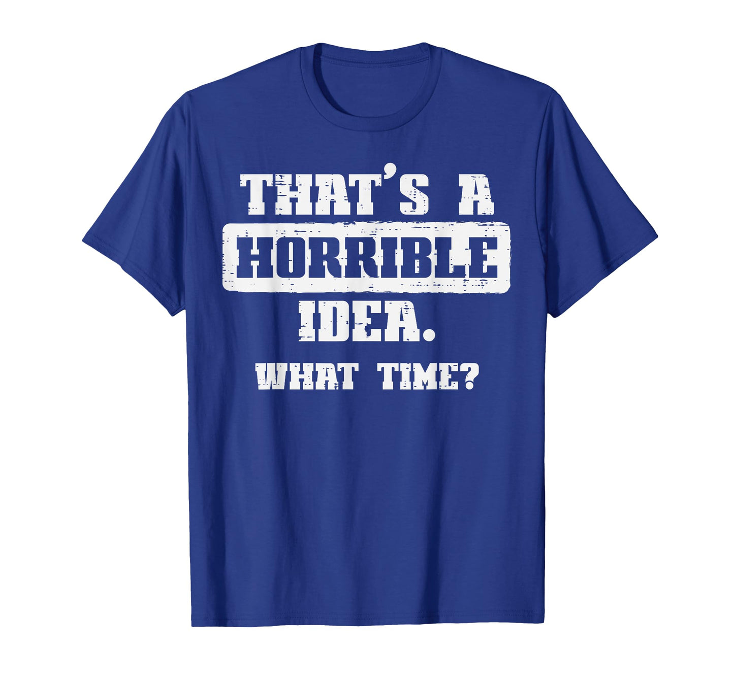 Thats A Horrible Idea What Time Funny Saying Men Women Kids T-Shirt