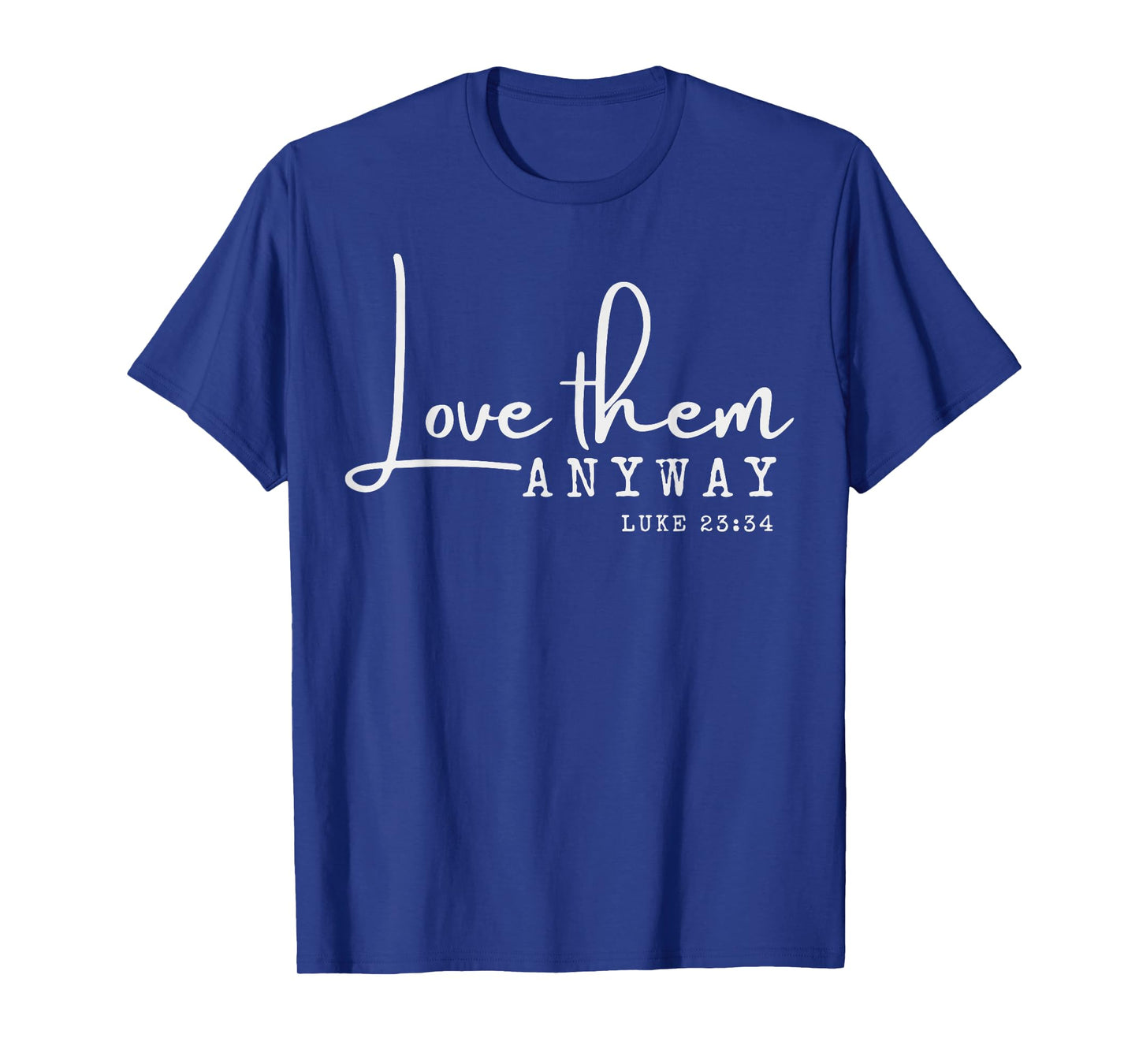 Love them Anyway Inspirational Christian Saying Faith-Based T-Shirt