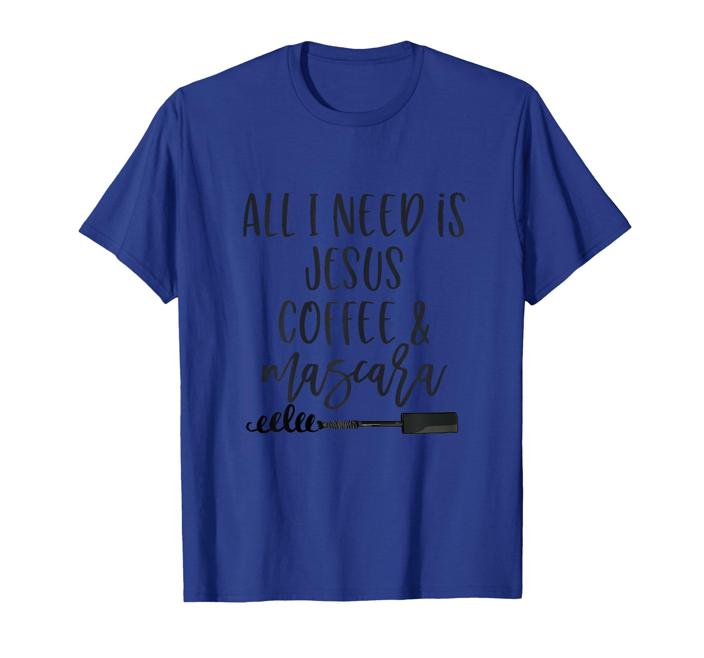 All I Need is Jesus Coffee and Mascara Funny Christian T-Shirt
