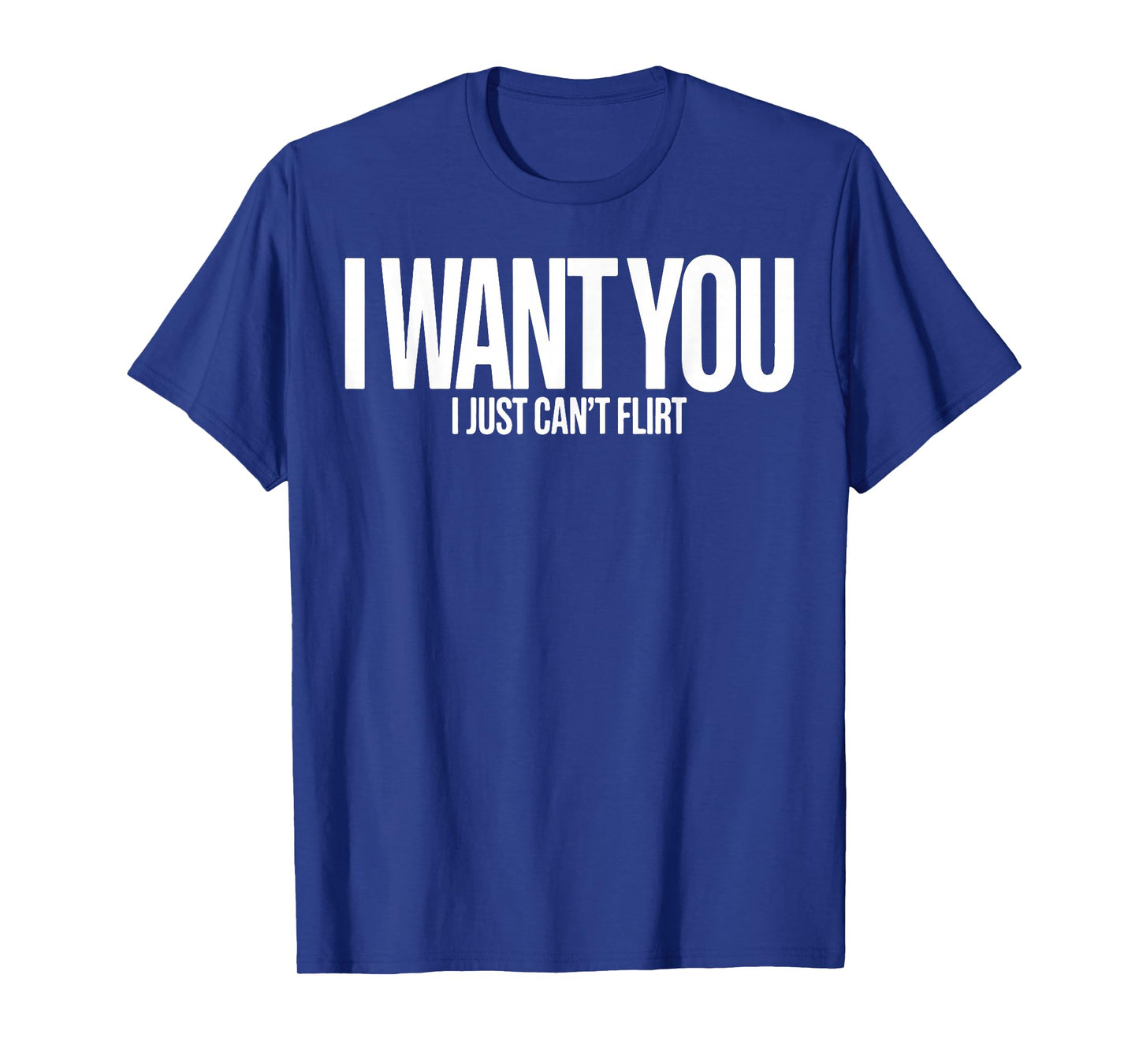 I Want You I Just Can’t Flirt Funny Sarcastic Quote T-Shirt