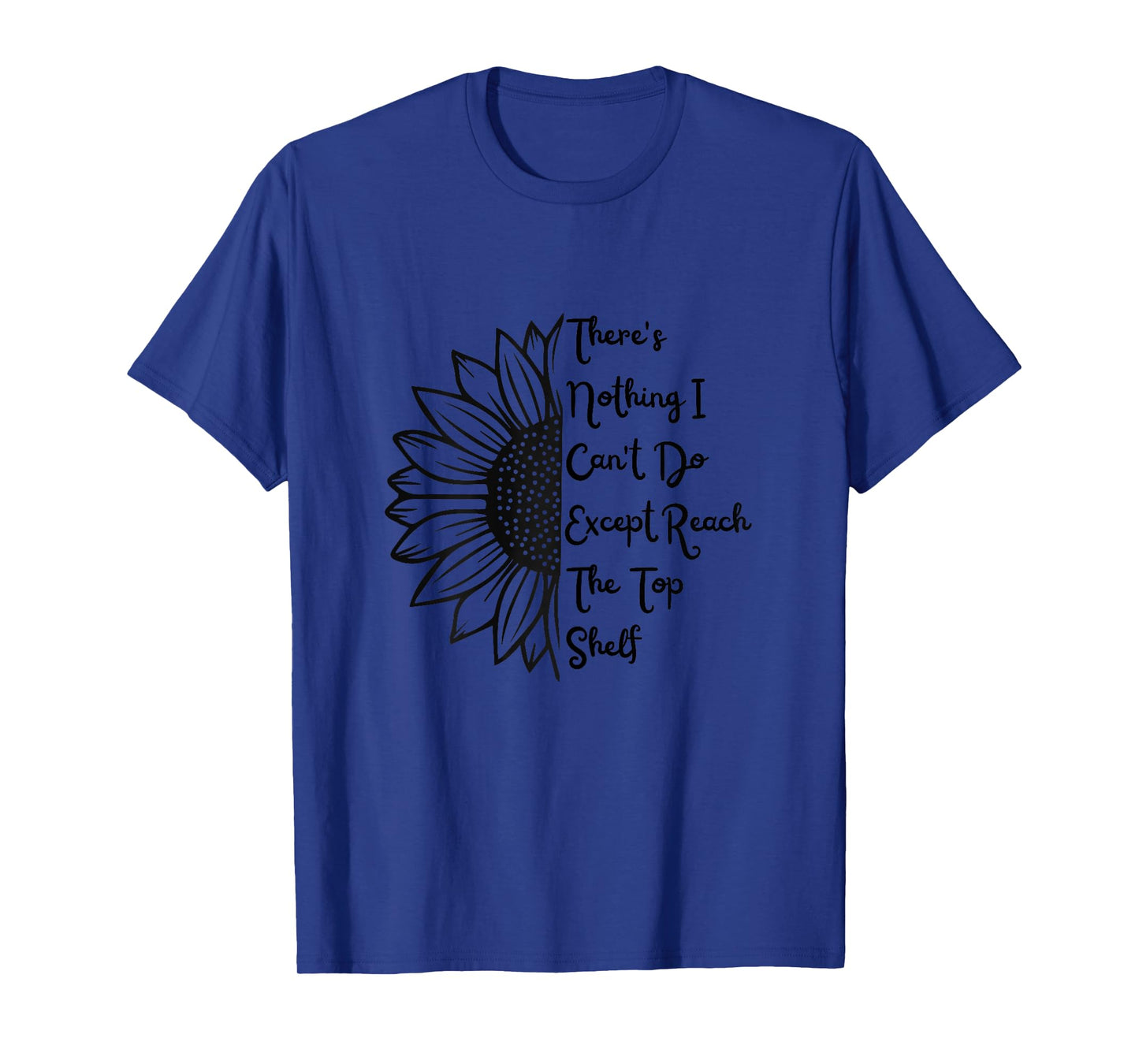 There's Nothing I Can't Do Except Reach The Top Shelf Women T-Shirt