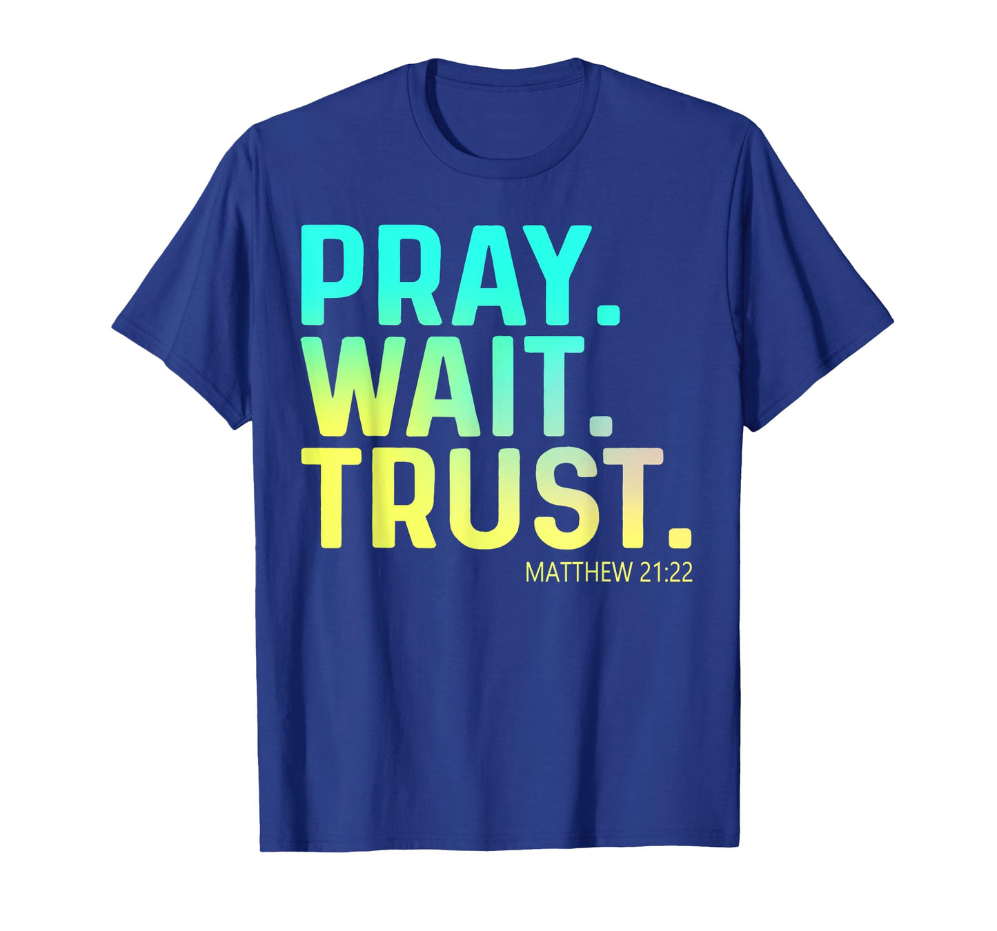 Pray Wait Trust Matthew Bible Verse Cute Christian Apparel T-Shirt