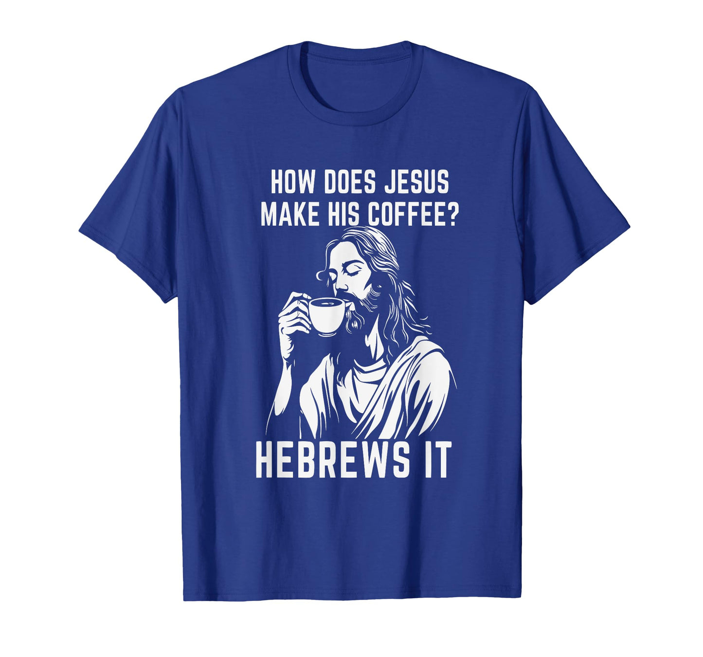 How Does Jesus Make His Coffee? Hebrews it T-Shirt