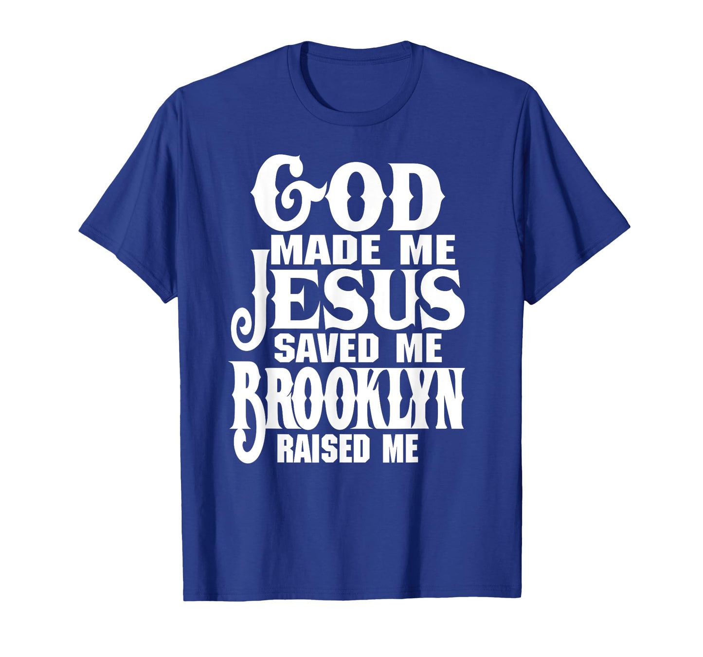 God Made Me Jesus Saved Me Brooklyn Raised Me Love Brooklyn T-Shirt