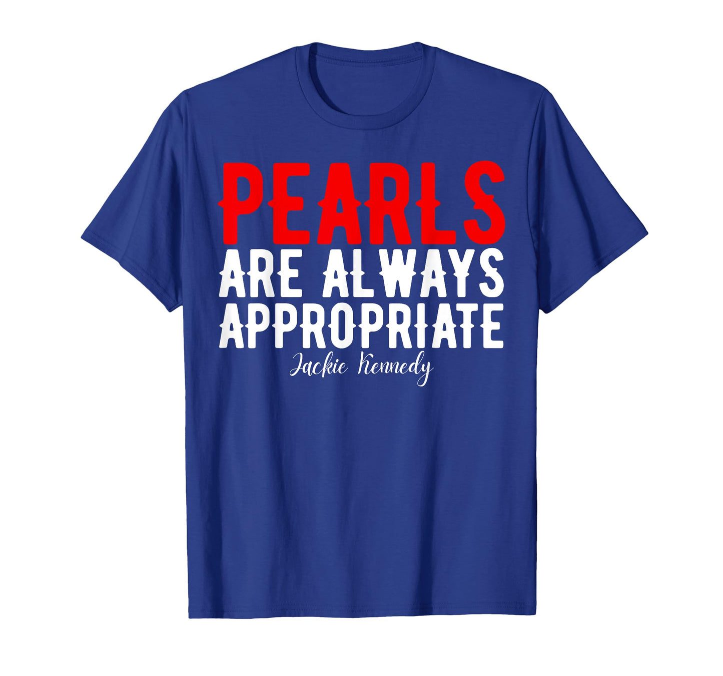 Pearls are always appropriate jackie kennedy design Quote T-Shirt