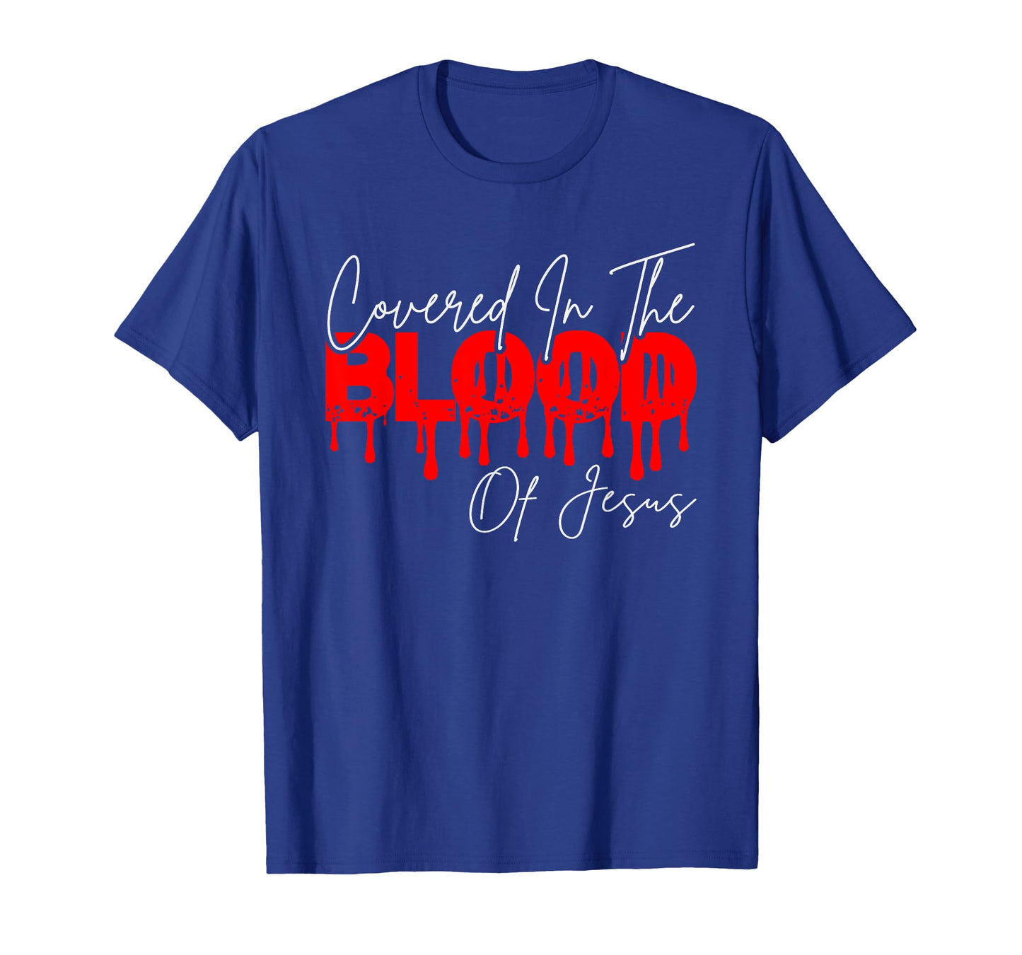 Covered In The Blood Of Jesus, He Died On The Cross T-Shirt