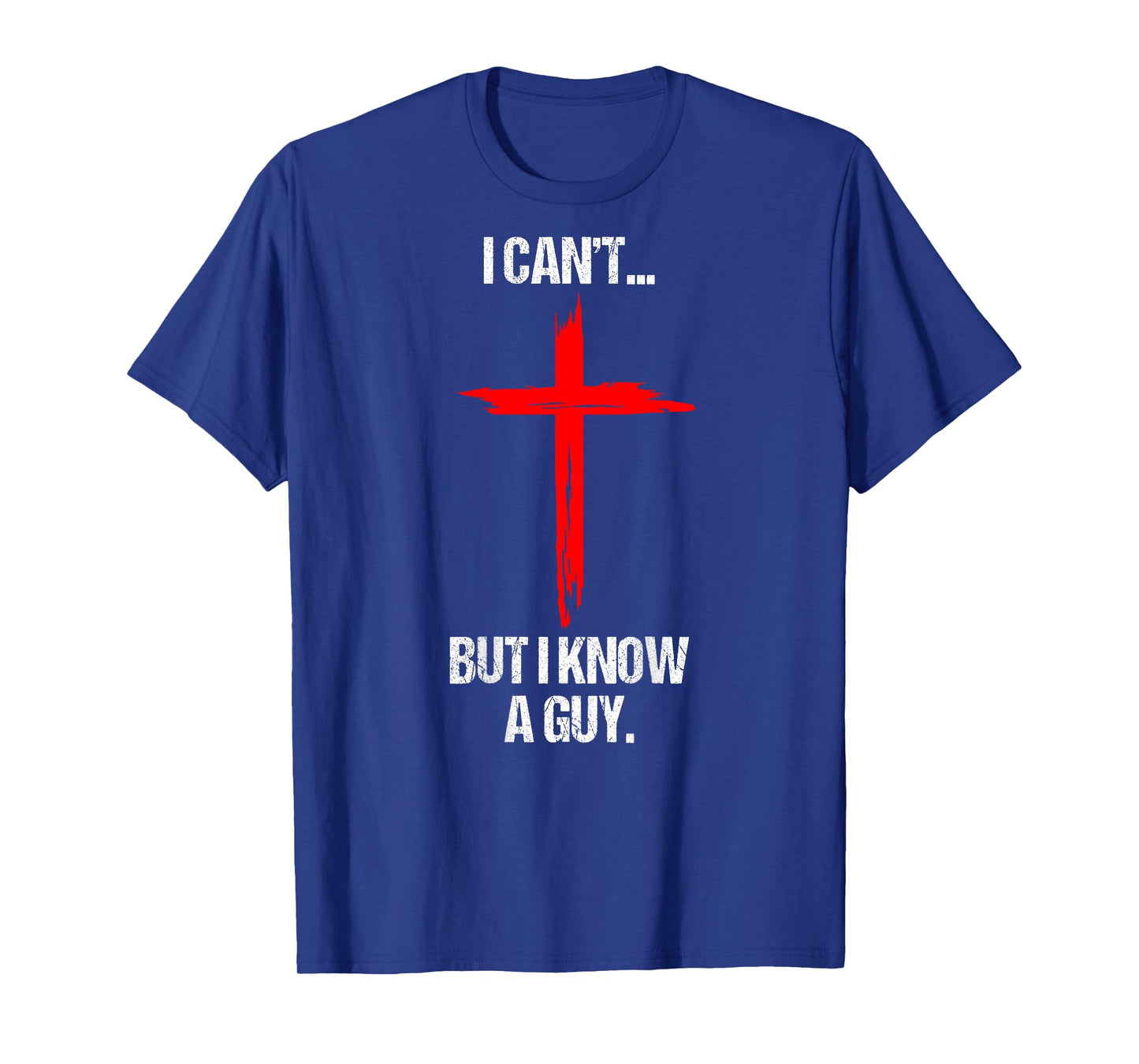 I Can't But I Know A Guy Jesus Cross (On Back) T-Shirt