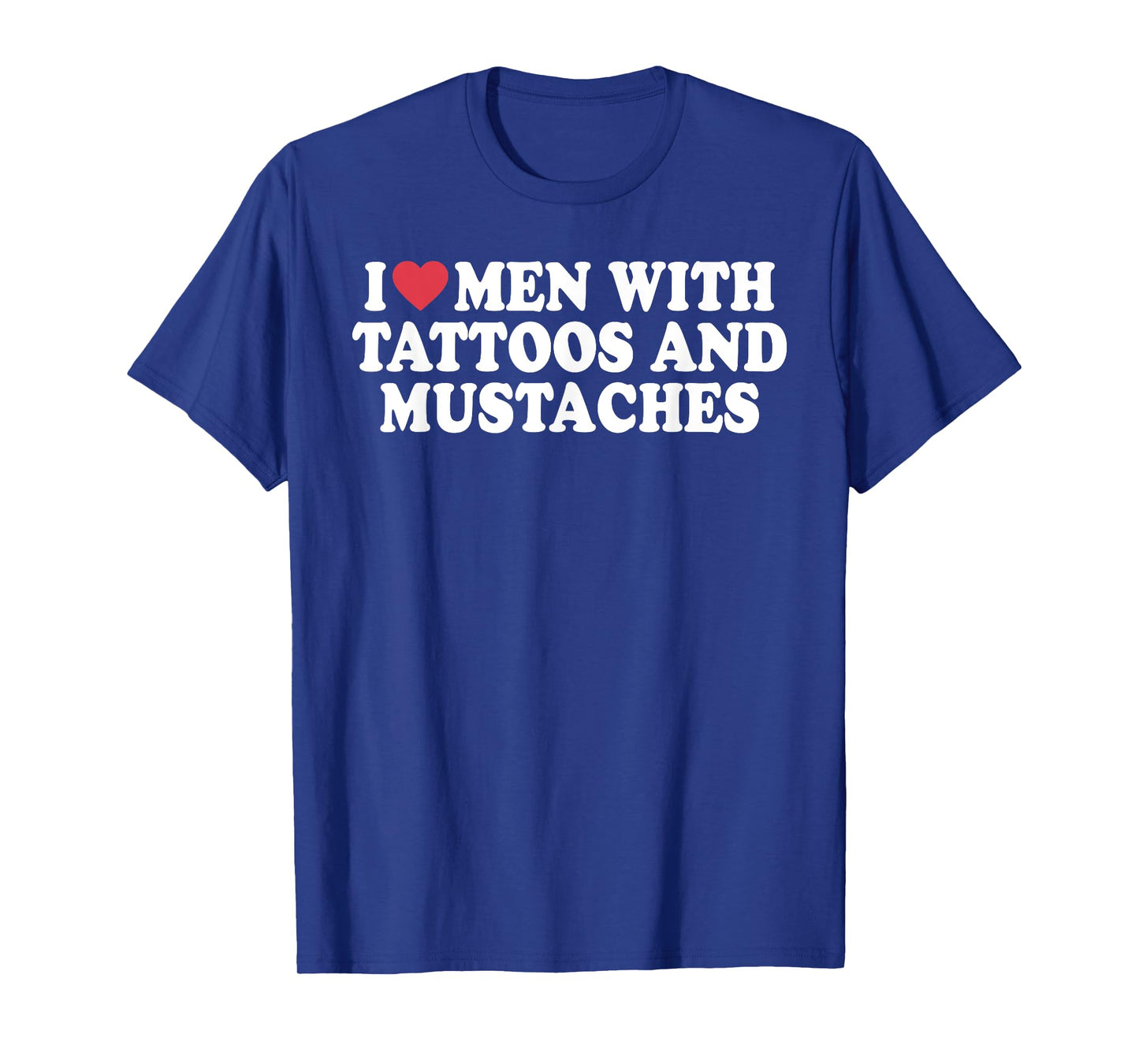 I Love Men With Tattoos And Mustaches Funny Quote T-Shirt