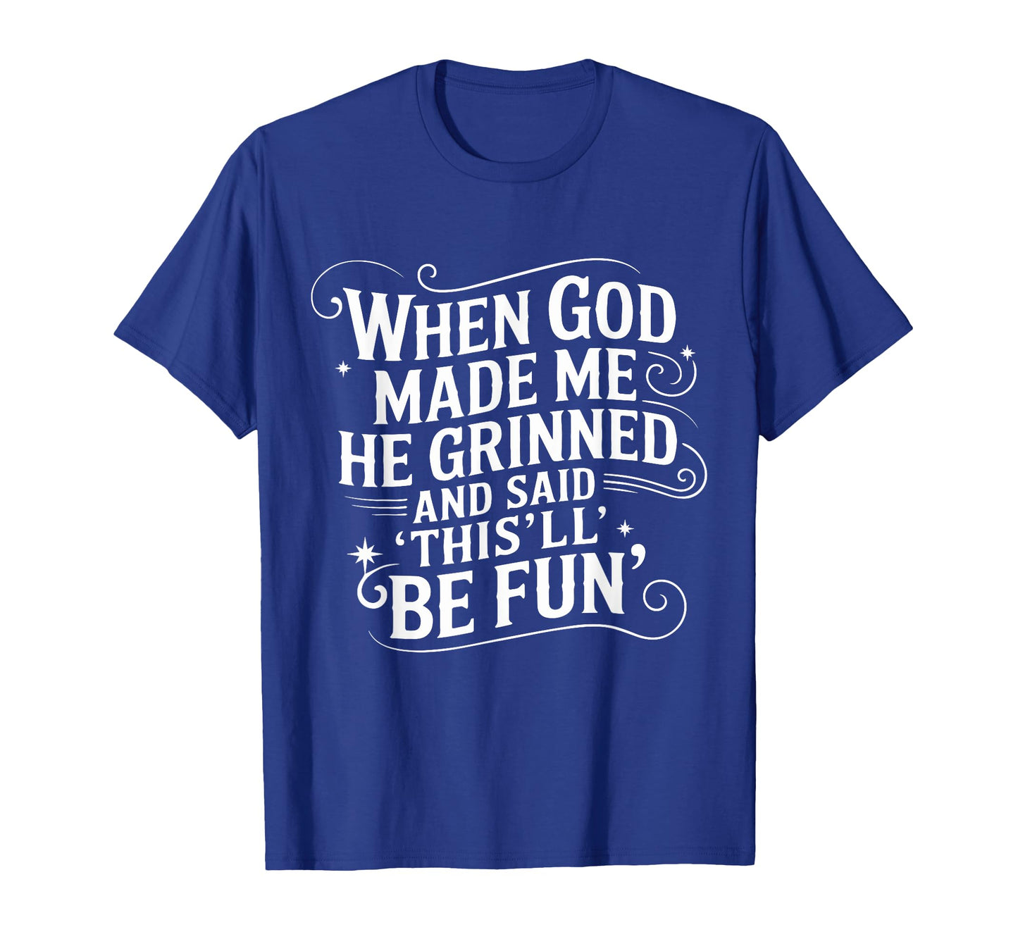 When God Made Me He Said This’ll Be Fun Faith Tee T-Shirt