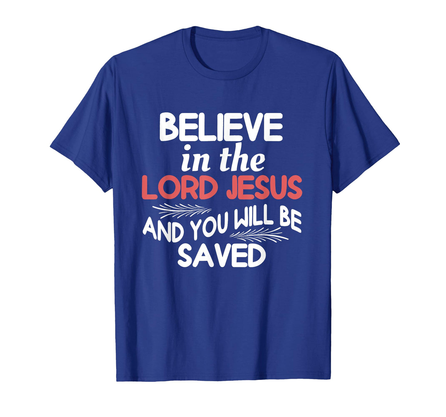 Believe in The Lord Jesus and You Will Be Saved T-Shirt
