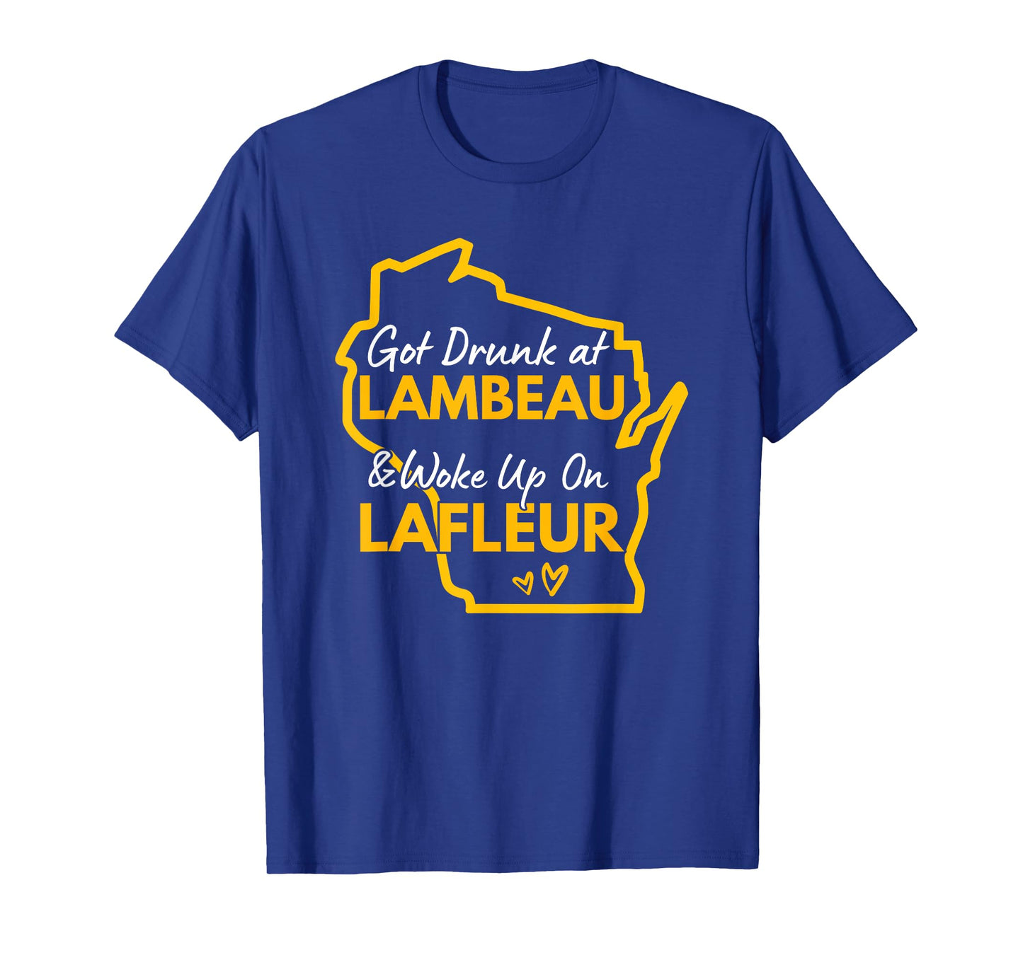 Got Drunk at Lambeau and Woke Up On Lafleur T-Shirt