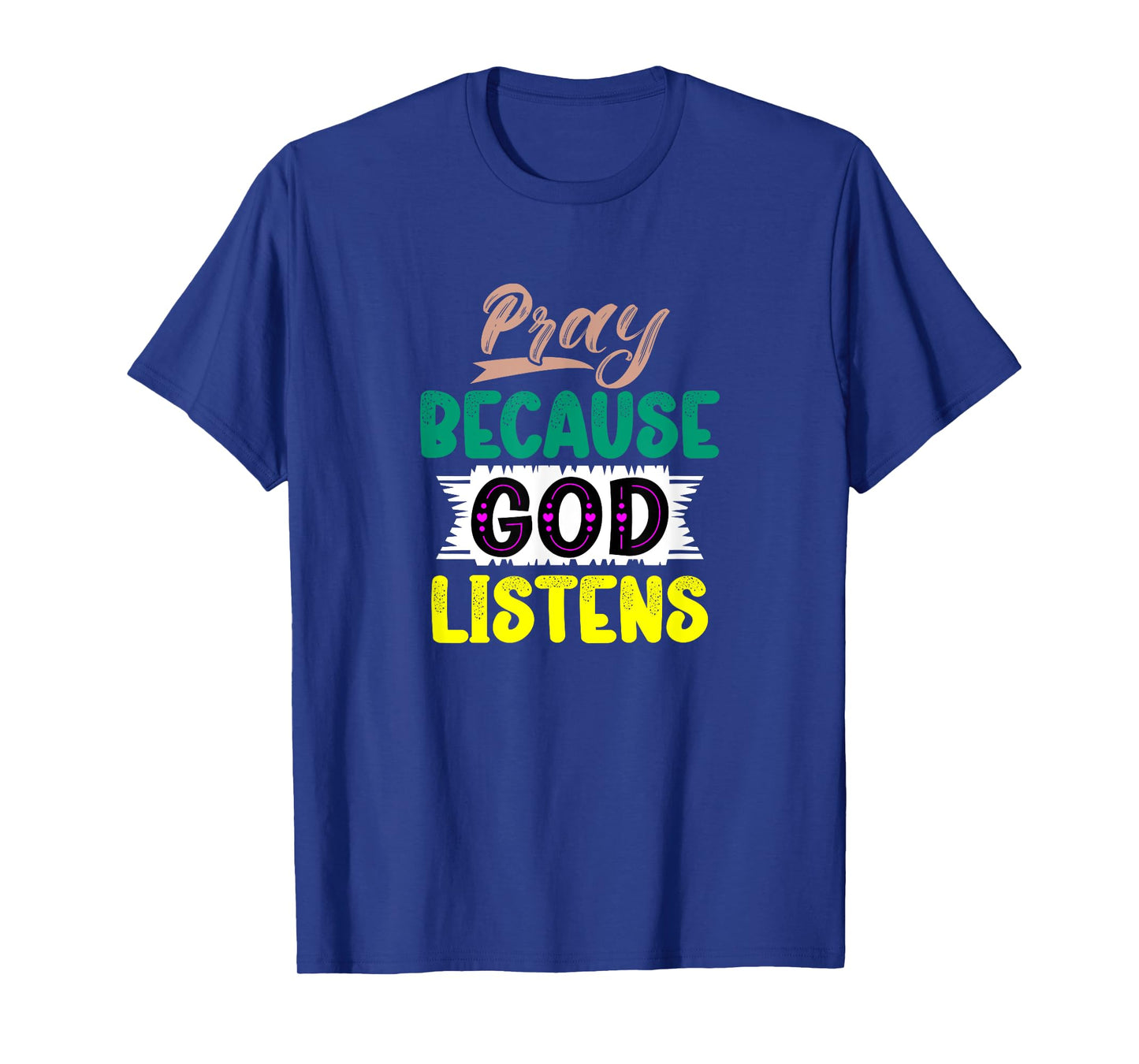 Pray Because God Listens T-Shirt