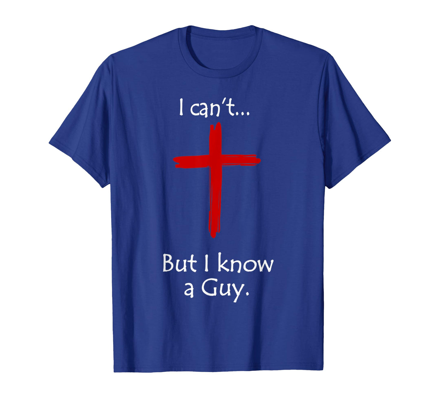 I Can't But I Know A Guy Jesus Cross Funny Christian T-Shirt