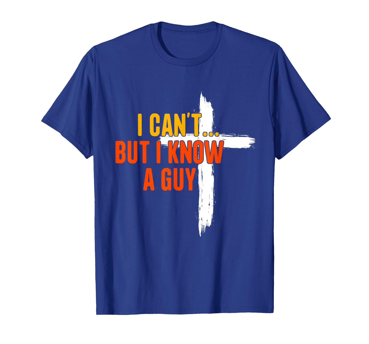 I Can't But I Know A Guy Religious Jesus Christian Cross T-Shirt