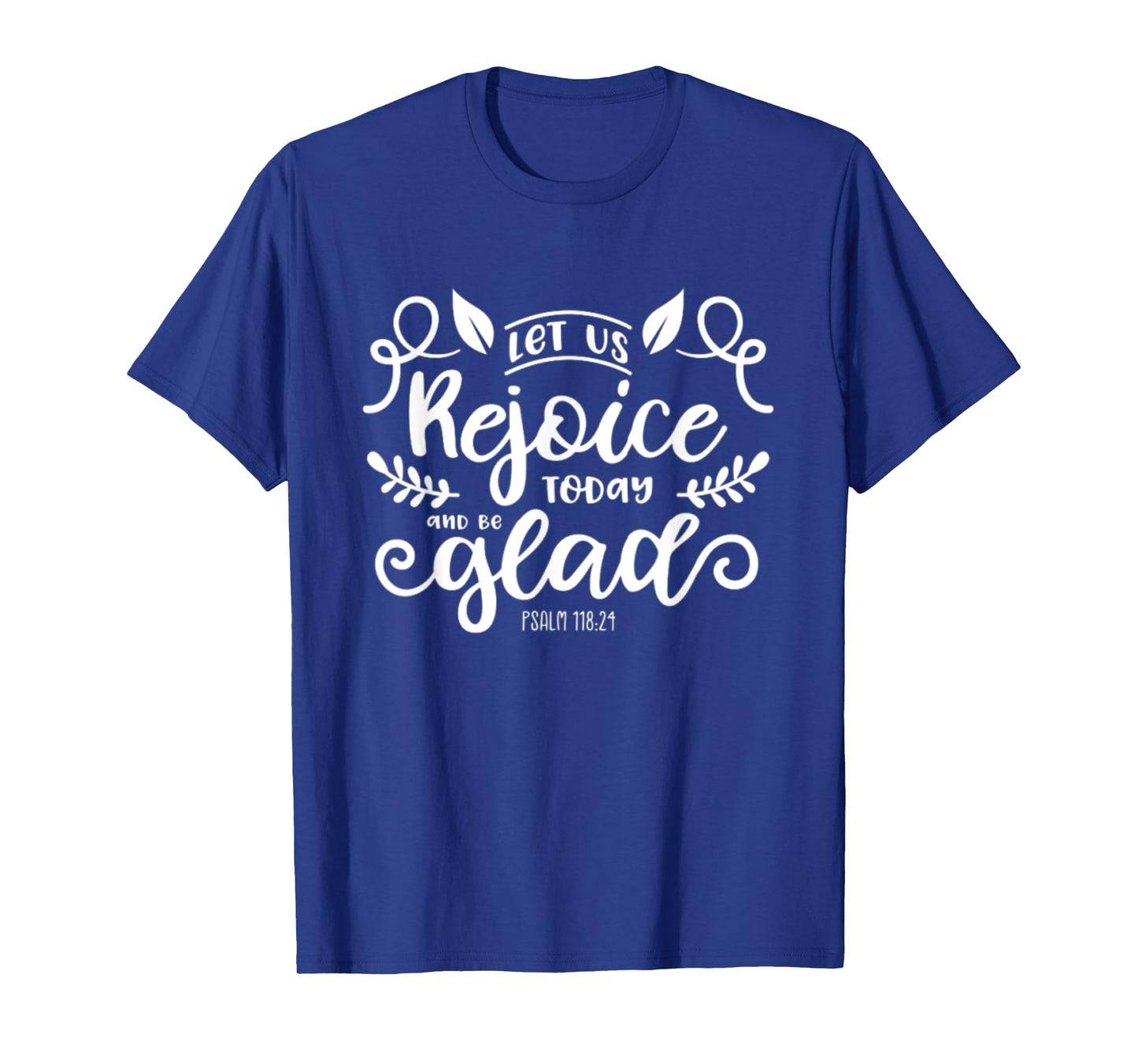 Let Us Rejoice Today and Be Glad Psalm 118:24 Christian Joy T-Shirt