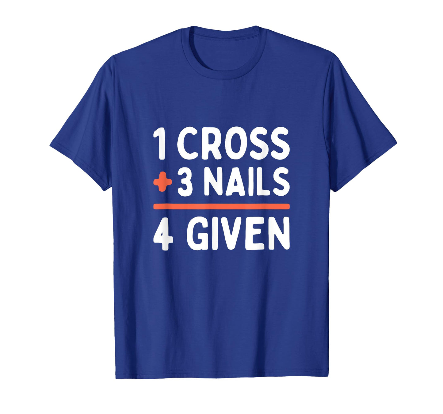 Christian Quote Forgiven 1 Cross + 3 Nails = 4 Given Easter T-Shirt