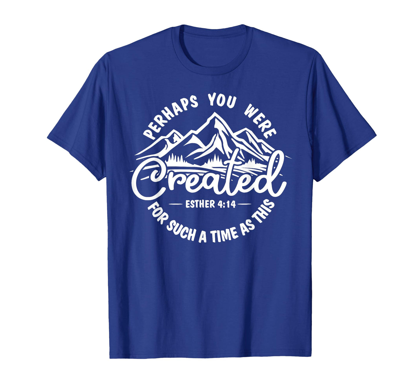 Perhaps you were created for such a time as this Ester 4:14 T-Shirt