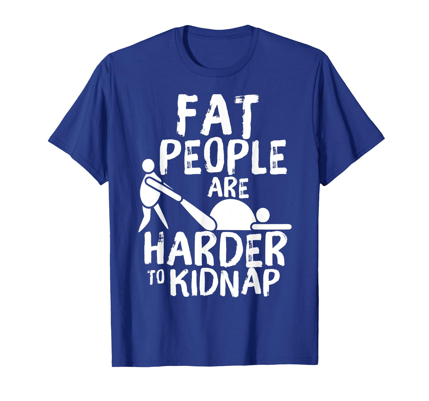 Fat People Are Harder To Kidnap Funny Fat Guys T-Shirt