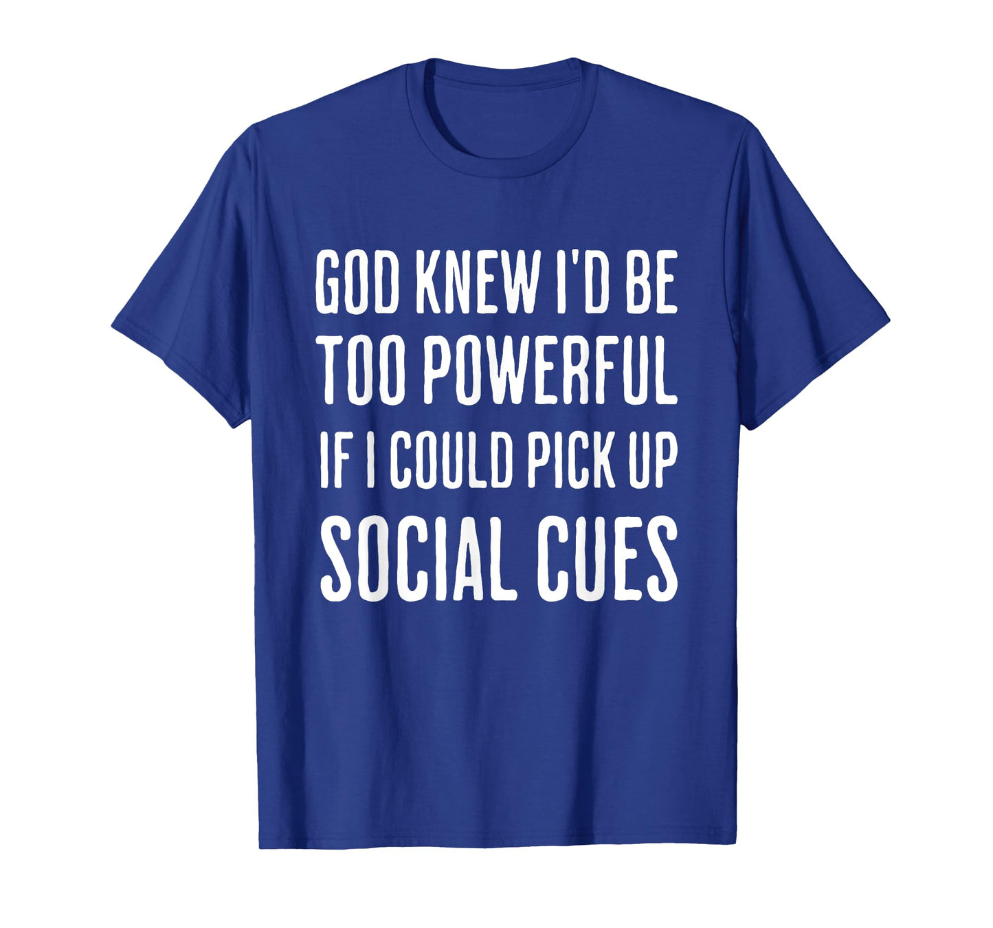 God Knew I'd Be Too Powerful If I Could Pick Up Social Cues T-Shirt