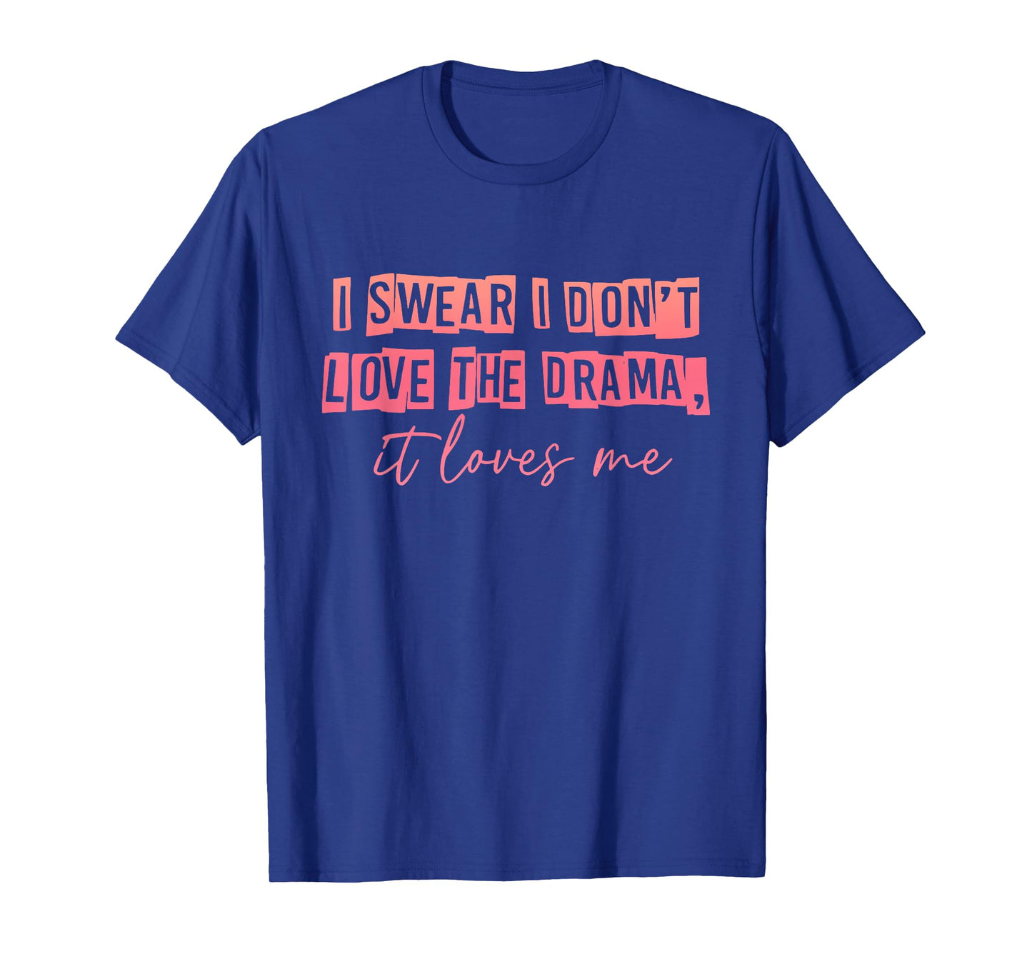 I Swear I Don't Love The Drama, It Loves Me Apparel T-Shirt