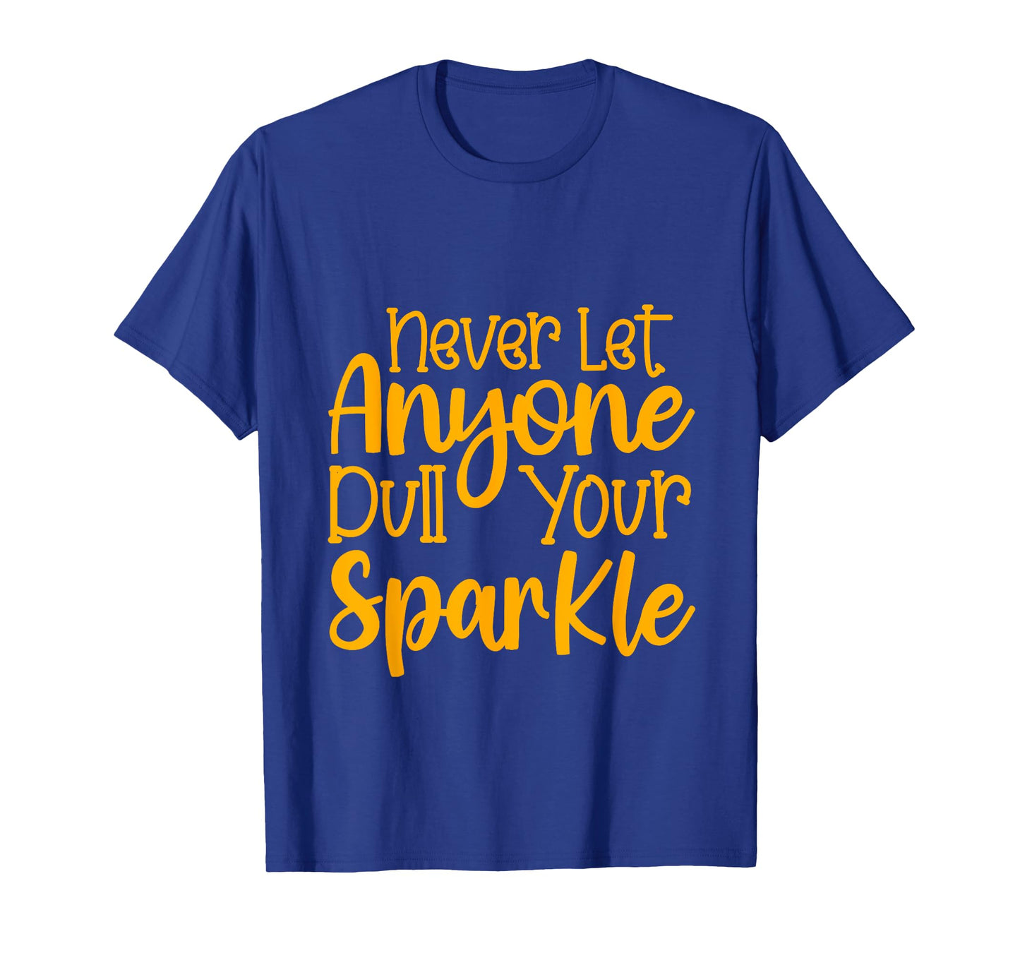 Never Let Anyone Dull Your Sparkle Shine Bright Everyday T-Shirt