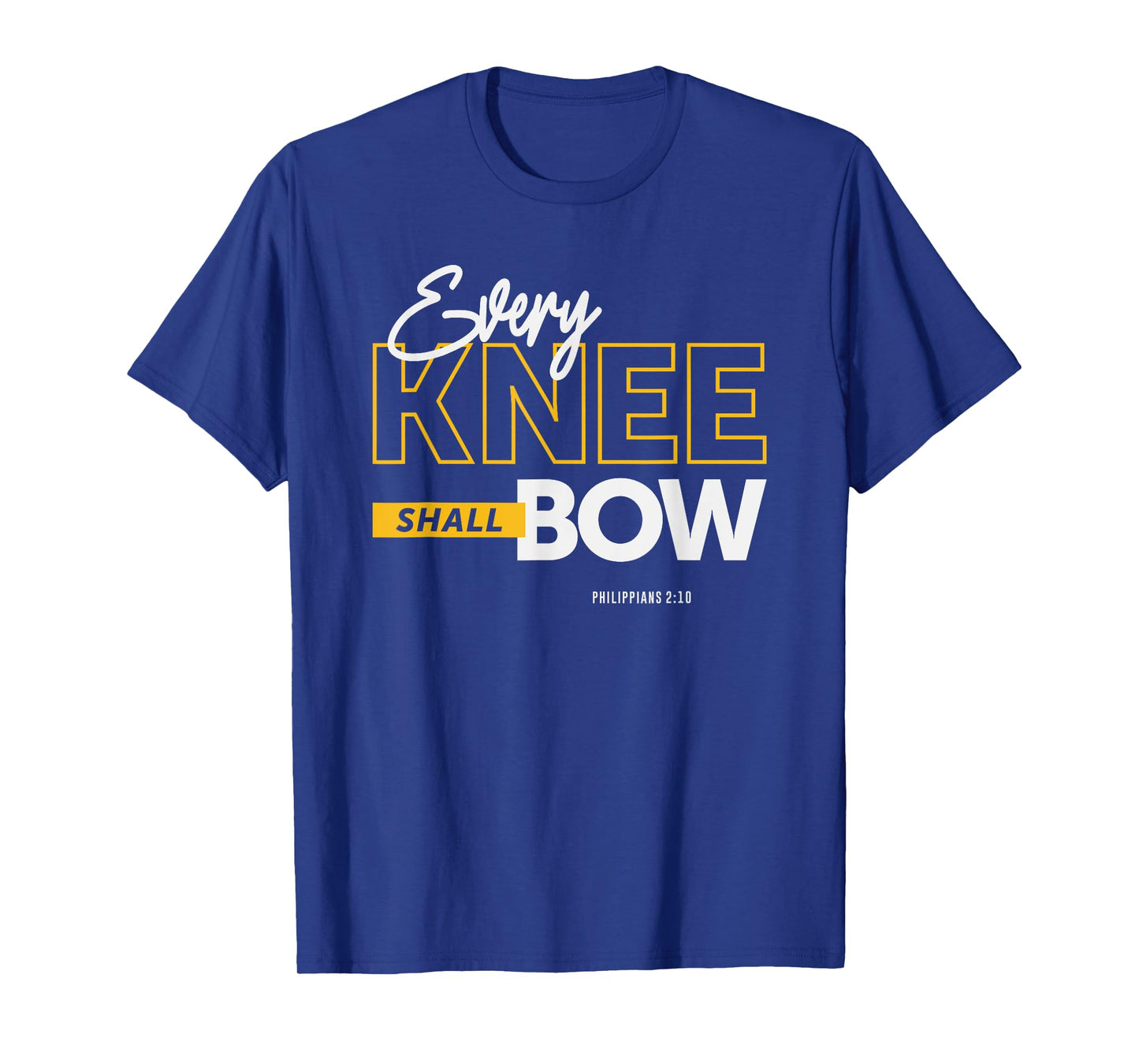Every Knee Shall Bow - Philippians 2:10 Christian Quote T-Shirt