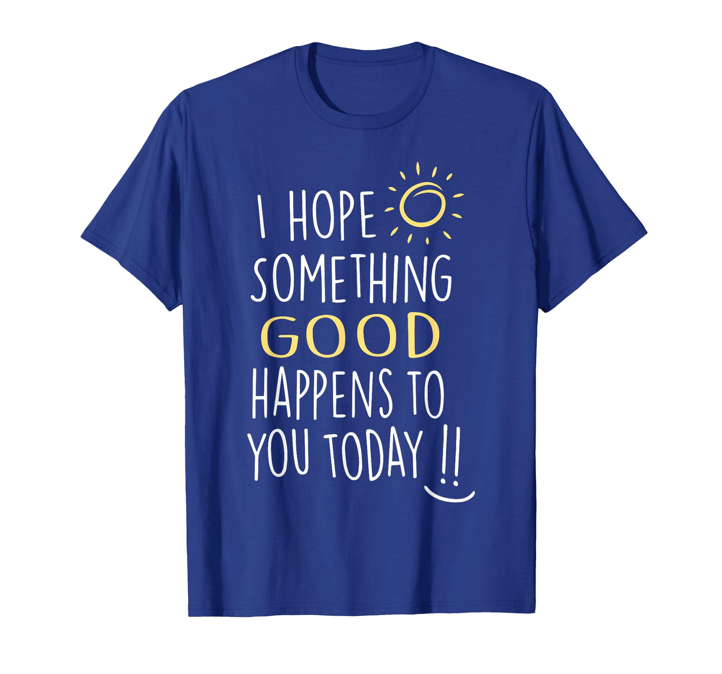 I Hope Something Good Happens To You Today Kindness Quote T-Shirt