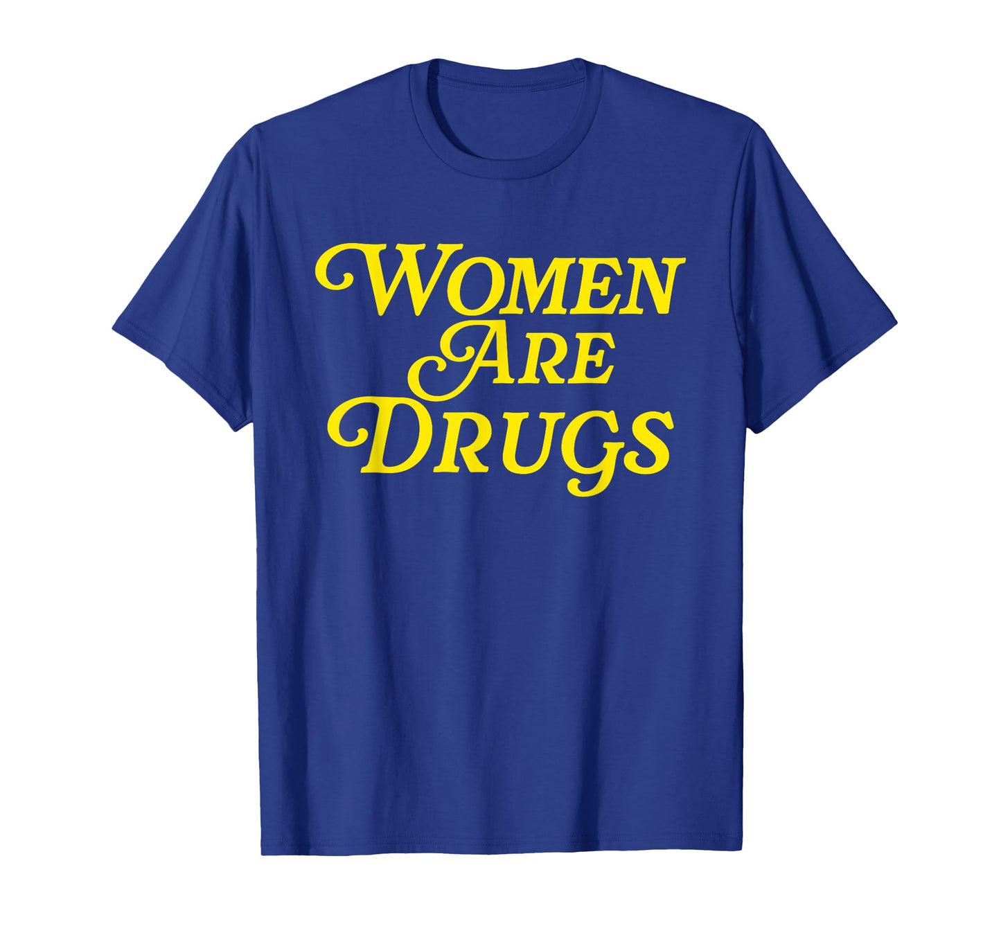 Women Are Drugs Joke T-Shirt