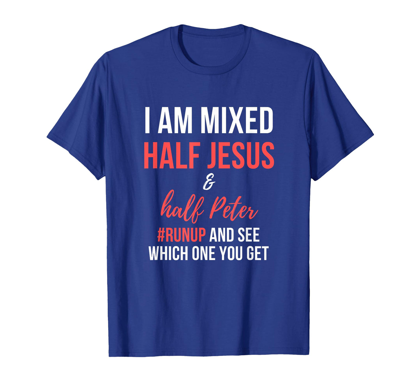 I am half Jesus and half Peter #runup mixed and see T-Shirt