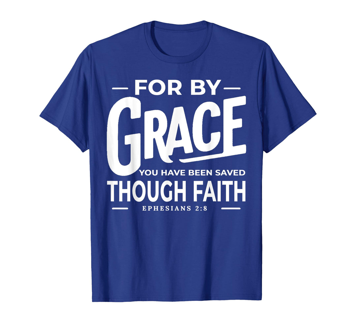 for by Grace You Have Been Saved Through Faith Ephesians 2 8 T-Shirt