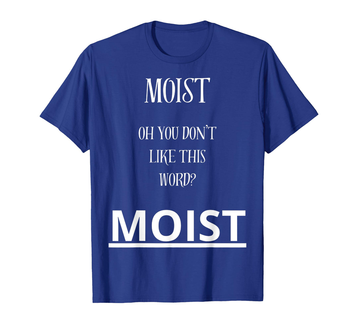 Moist Oh You Don't Like This Word Moist Funny Sarcasm Quotes T-Shirt