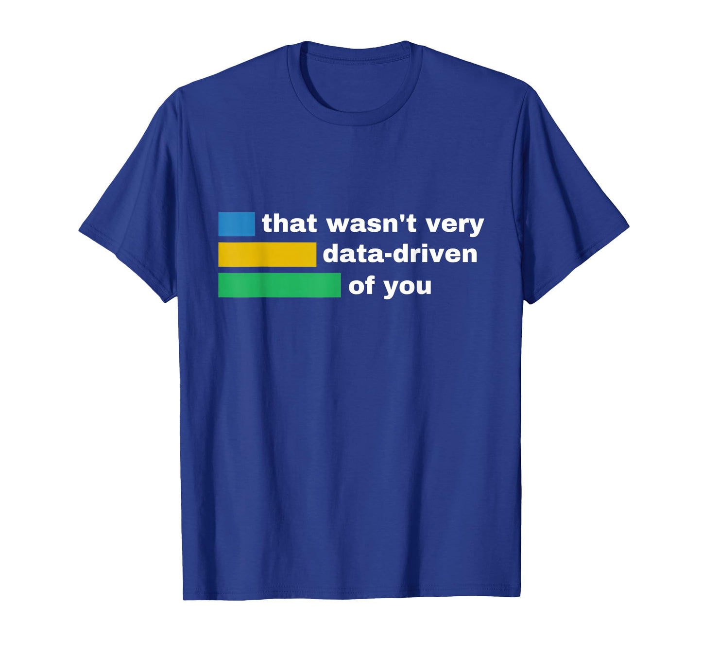That Wasn't Very Data Driven of You Funny Data Analyst Geek T-Shirt