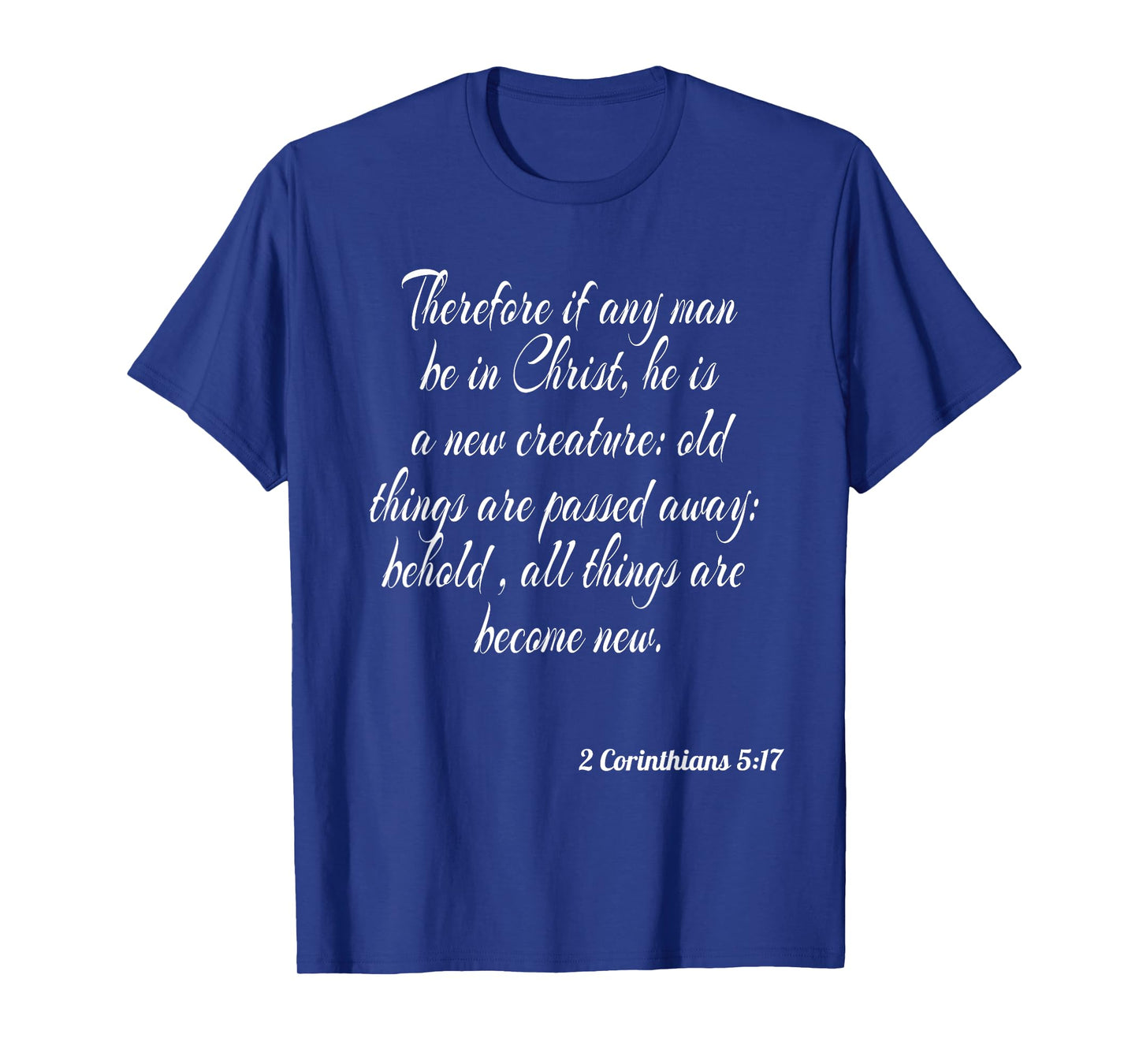 Therefore If Any Man Be In Christ He Is A New Creature T-Shirt