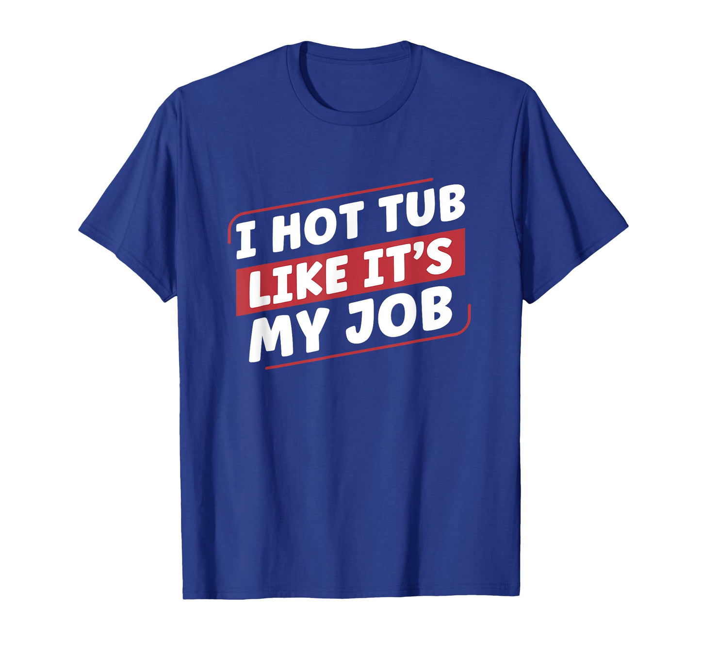 I Hot Tub Like It's My Job Funny Hot Tubs T-Shirt