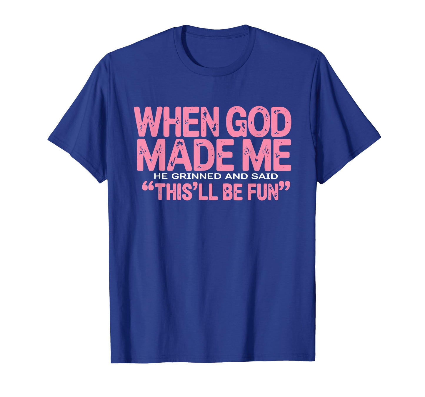 When God Made Me He Grinned and Said This'll Be Fun Funny T-Shirt