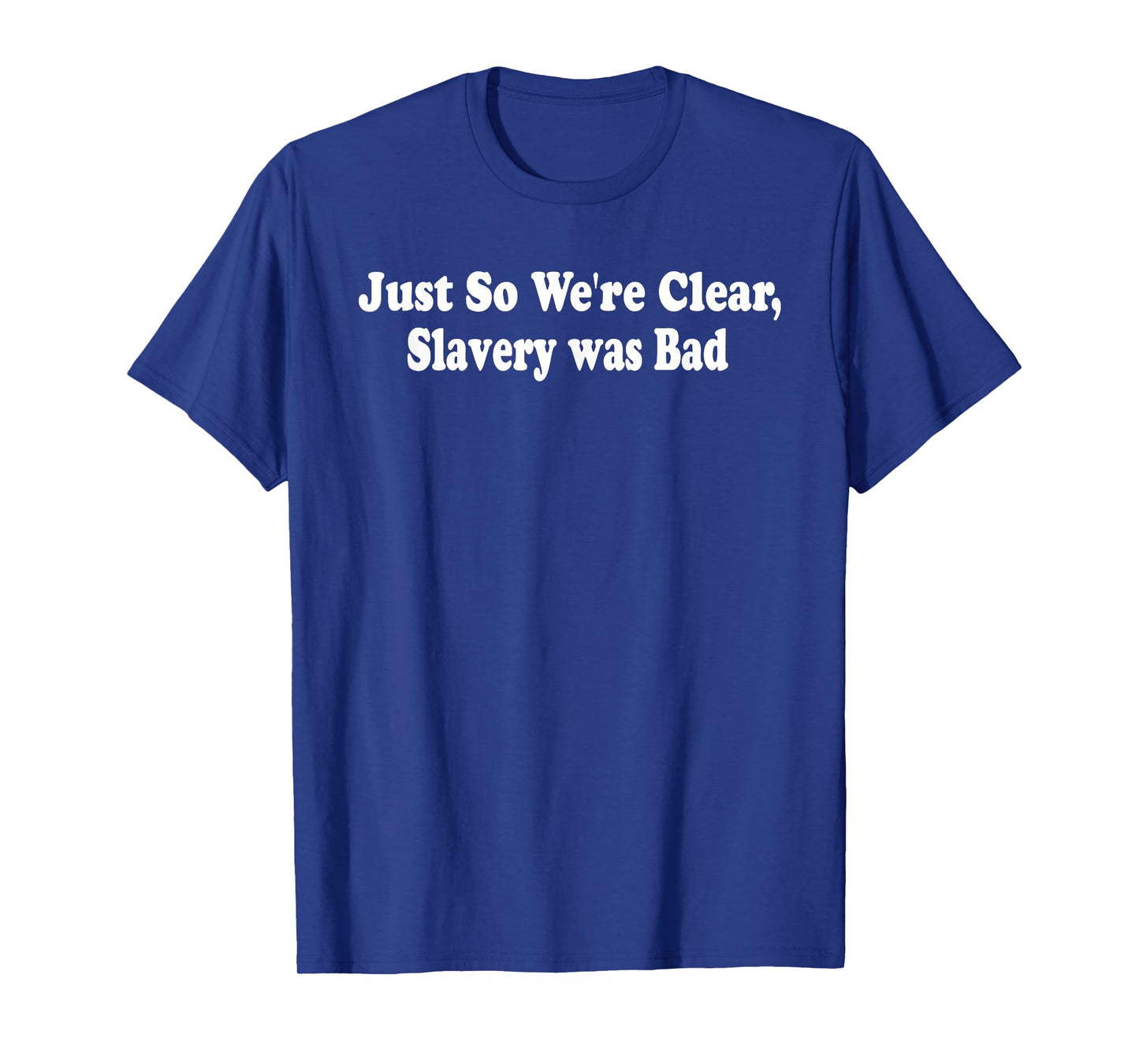 Just So We're Clear, Slavery was Bad Funny Quote T-Shirt